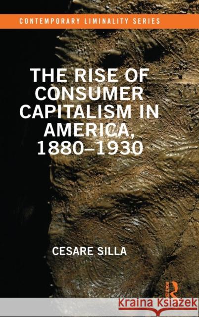 The Rise of Consumer Capitalism in America, 1880 - 1930 Cesare Silla 9781138225466 Routledge