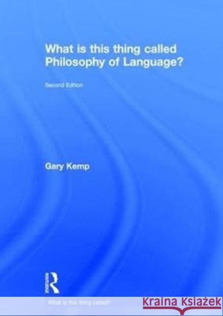 What Is This Thing Called Philosophy of Language? Gary Kemp 9781138225817