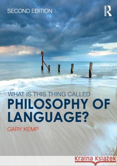 What Is This Thing Called Philosophy of Language? Gary Kemp 9781138225824