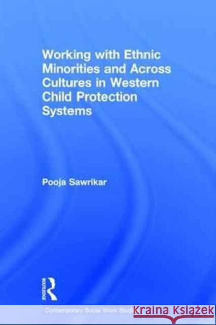 Working with Ethnic Minorities and Across Cultures in Western Child Protection Systems Pooja Sawrikar 9781138225831