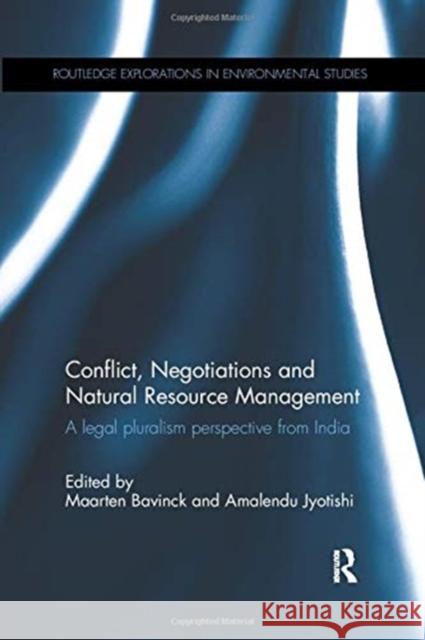 Conflict, Negotiations and Natural Resource Management: A Legal Pluralism Perspective from India Maarten Bavinck Amalendu Jyotishi 9781138225985