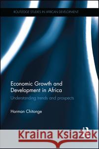 Economic Growth and Development in Africa: Understanding trends and prospects Chitonge, Horman 9781138226029