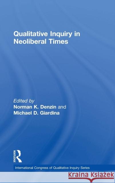 Qualitative Inquiry in Neoliberal Times Norman K. Denzin Michael D. Giardina 9781138226432