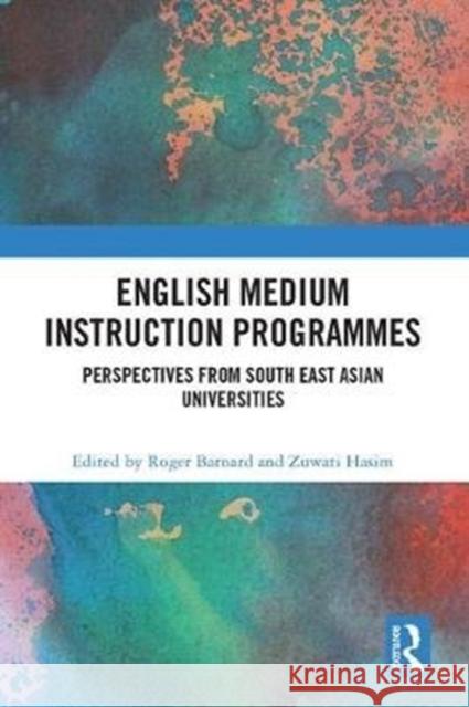English Medium Instruction Programmes: Perspectives from South East Asian Universities Roger Barnard Zuwati Hasim 9781138226470 Routledge
