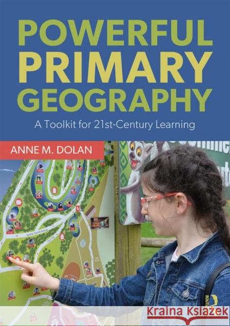 Powerful Primary Geography: A Toolkit for 21st-Century Learning Dolan, Anne M. 9781138226517