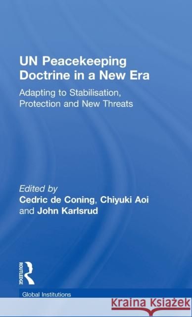 UN Peacekeeping Doctrine in a New Era: Adapting to Stabilisation, Protection and New Threats de Coning, Cedric 9781138226746 Routledge