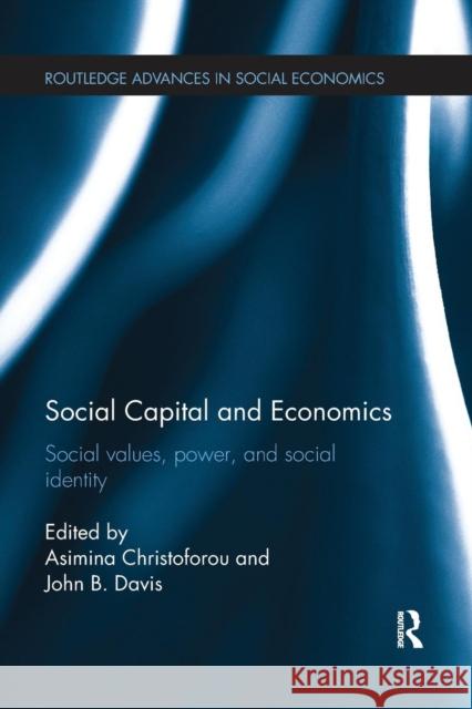 Social Capital and Economics: Social Values, Power, and Social Identity Asimina Christoforou John B. Davis 9781138226777 Routledge