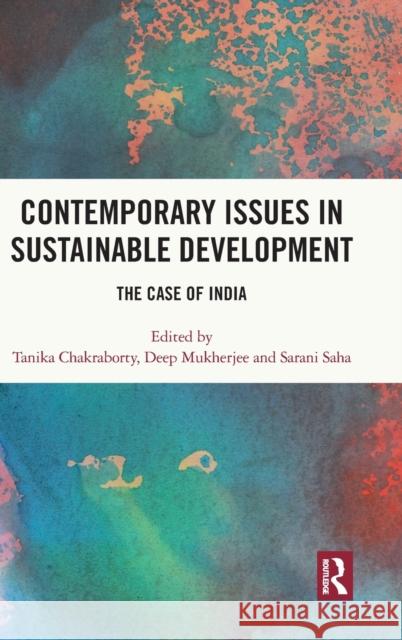 Contemporary Issues in Sustainable Development: The Case of India Tanika Chakraborty Deep Mukherjee Sarani Saha 9781138227101 Routledge Chapman & Hall