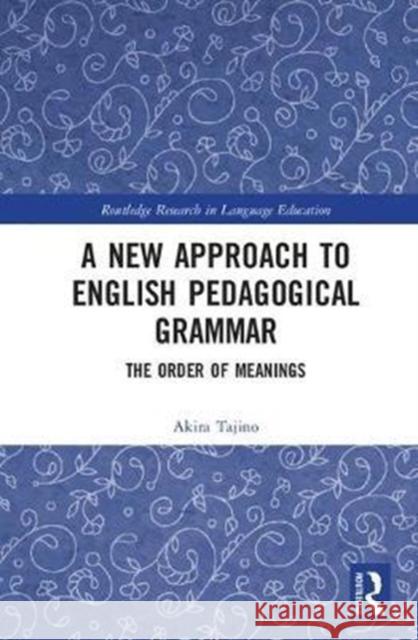 A New Approach to English Pedagogical Grammar: The Order of Meanings  9781138227118 Routledge Research in Language Education