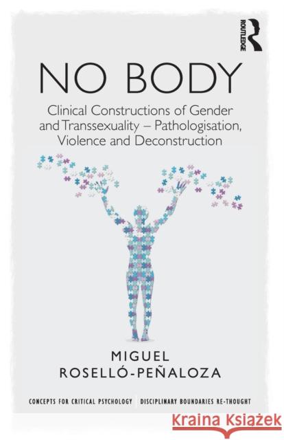 No Body: Clinical Constructions of Gender and Transsexuality - Pathologisation, Violence and Deconstruction Miguel Rosellao Peanaloza 9781138227255 Routledge