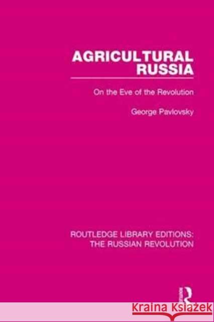 Agricultural Russia: On the Eve of the Revolution George Pavlovsky 9781138227279 Taylor and Francis