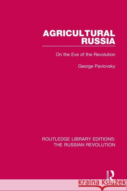 Agricultural Russia: On the Eve of the Revolution George Pavlovsky 9781138227330 Routledge