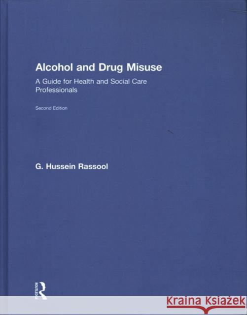 Alcohol and Drug Misuse: A Guide for Health and Social Care Professionals G. Hussein Rassool 9781138227545 Routledge