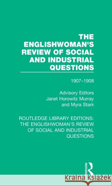 The Englishwoman's Review of Social and Industrial Questions: 1907-1908 Janet Horowitz Murray Myra Stark  9781138227668 Routledge