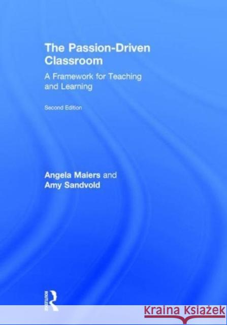 The Passion-Driven Classroom: A Framework for Teaching and Learning Angela Maiers Amy Sandvold 9781138227736