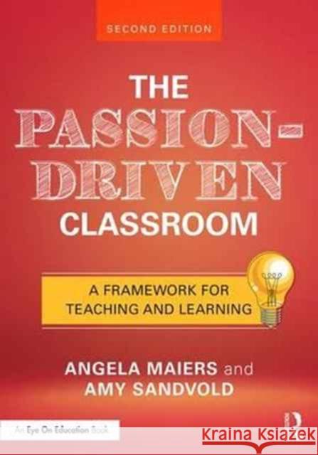 The Passion-Driven Classroom: A Framework for Teaching and Learning Angela Maiers Amy Sandvold 9781138227743