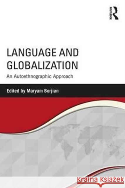 Language and Globalization: An Autoethnographic Approach Maryam Borjian (Columbia University, New York, USA Columbia University, New York, USA Columbia University, New York, New 9781138227811