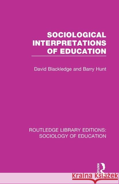 Sociological Interpretations of Education David Blackledge Barry Hunt 9781138228283