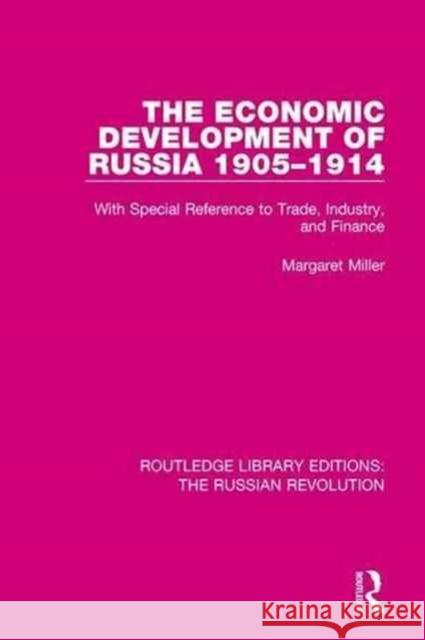 The Economic Development of Russia 1905-1914: With Special Reference to Trade, Industry, and Finance Miller, Margaret 9781138228313