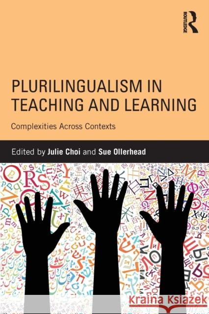 Plurilingualism in Teaching and Learning: Complexities Across Contexts Julie Choi Sue Ollerhead 9781138228498 Routledge