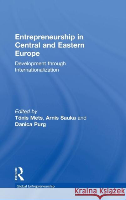Entrepreneurship in Central and Eastern Europe: Development through Internationalization Tõnis Mets (Queensland University of Technology, Australia), Arnis Sauka, Danica Purg 9781138228504