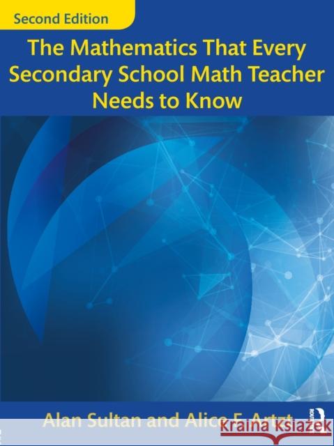 The Mathematics That Every Secondary School Math Teacher Needs to Know Alan Sultan Alice F. Artzt 9781138228610 Routledge