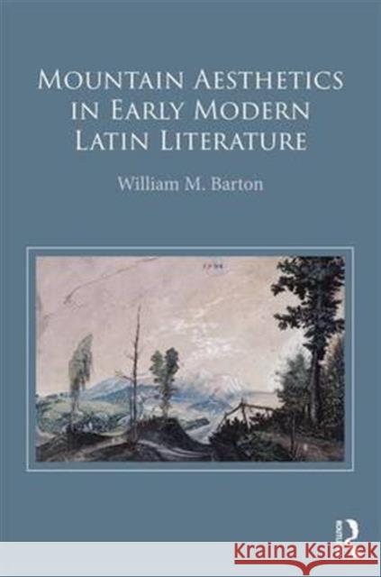 Mountain Aesthetics in Early Modern Latin Literature William M. Barton 9781138228641 Routledge