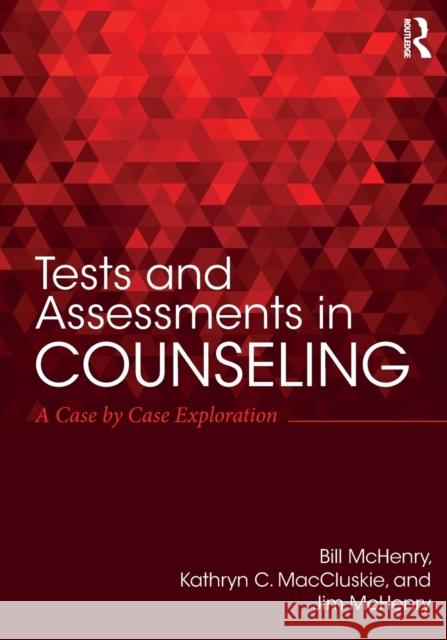 Tests and Assessments in Counseling: A Case by Case Exploration Bill McHenry Kathryn C. Maccluskie Jim McHenry 9781138228702