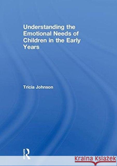 Understanding the Emotional Needs of Children in the Early Years Tricia Johnson 9781138228849