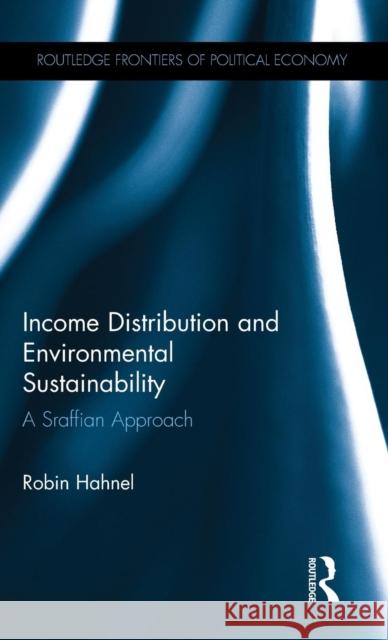 Income Distribution and Environmental Sustainability : A Sraffian Approach Robin Hahnel 9781138229129