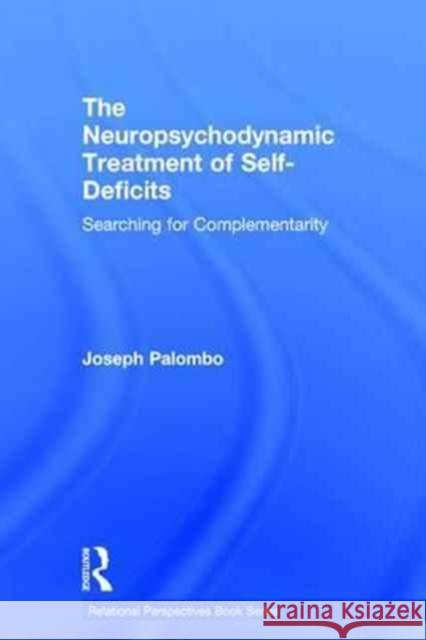 The Neuropsychodynamic Treatment of Self-Deficits: Searching for Complementarity Joseph Palombo 9781138229143