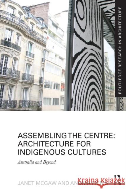 Assembling the Centre: Architecture for Indigenous Cultures: Australia and Beyond Janet McGaw Anoma Pieris 9781138229327 Routledge