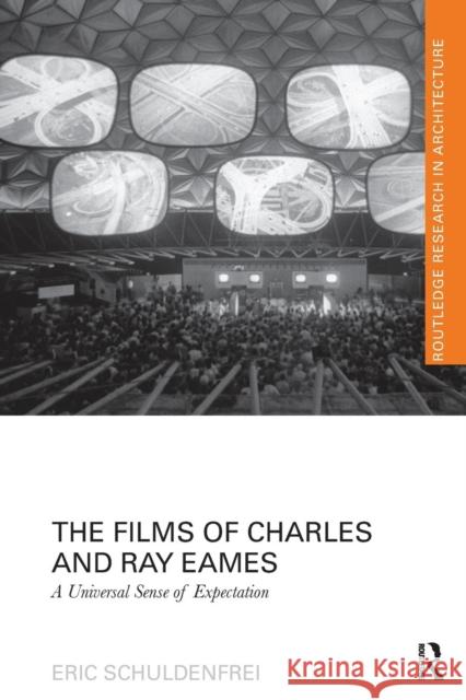 The Films of Charles and Ray Eames: A Universal Sense of Expectation Eric Schuldenfrei 9781138229334 Routledge