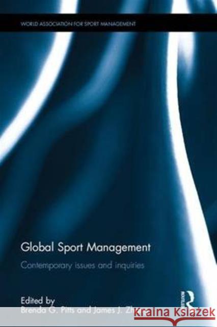 Global Sport Management: Contemporary Issues and Inquiries Brenda Pitts James Zhang 9781138229617