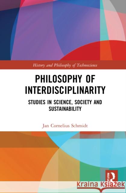 Philosophy of Interdisciplinarity: Studies in Science, Society and Sustainability Schmidt, Jan Cornelius 9781138230071 Routledge