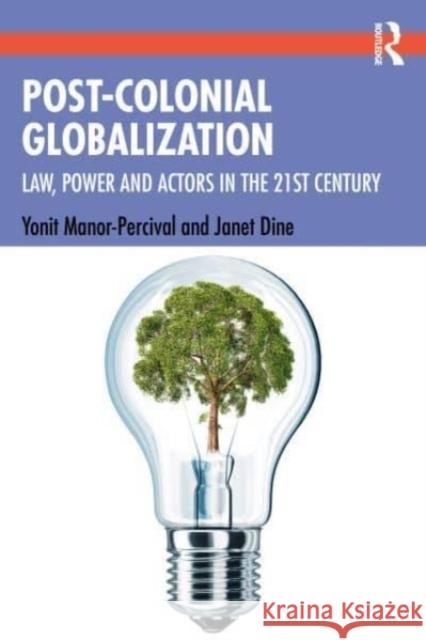Post-Colonial Globalization: Law, Power and Actors in the 21st Century Yonit Manor-Percival Janet Dine 9781138230170 Taylor & Francis Ltd