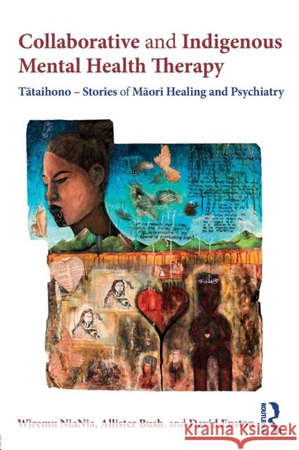 Collaborative and Indigenous Mental Health Therapy: Tātaihono - Stories of Māori Healing and Psychiatry Niania, Wiremu 9781138230309