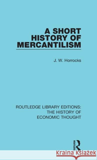 A Short History of Mercantilism J. W. Horrocks 9781138230354 Routledge