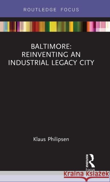 Baltimore: Reinventing an Industrial Legacy City Klaus Philipsen 9781138230361 Routledge