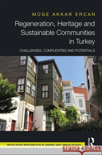 Regeneration, Heritage and Sustainable Communities in Turkey: Challenges, Complexities and Potentials Akkar Ercan, Muge 9781138230408 Routledge