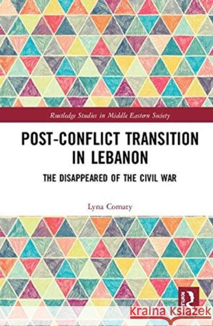 Post-Conflict Transition in Lebanon: The Disappeared of the Civil War Lyna Comaty 9781138230415 Routledge