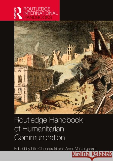 Routledge Handbook of Humanitarian Communication Lilie Chouliaraki Anne Vestergaard Jrgensen 9781138230576