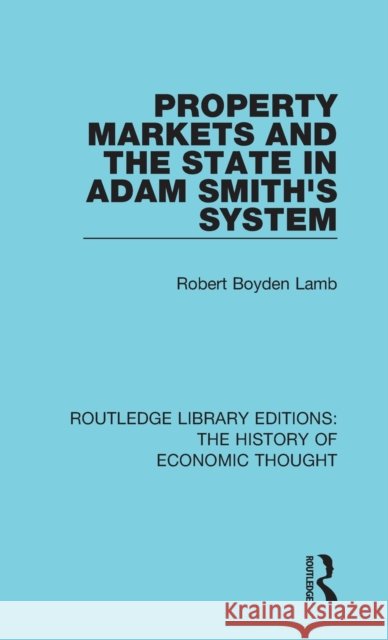 Property Markets and the State in Adam Smith's System Robert Boyden Lamb 9781138230590 Routledge