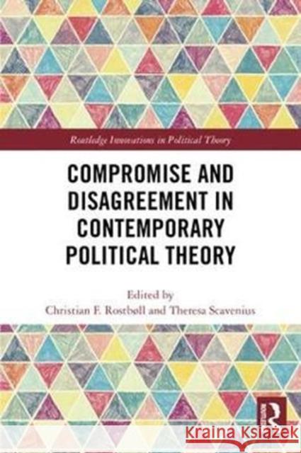 Compromise and Disagreement in Contemporary Political Theory Christian Rostboll Theresa Scavenius 9781138230620