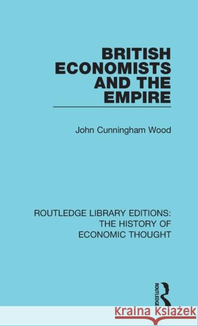 British Economists and the Empire John Cunningham Wood 9781138230712 Routledge