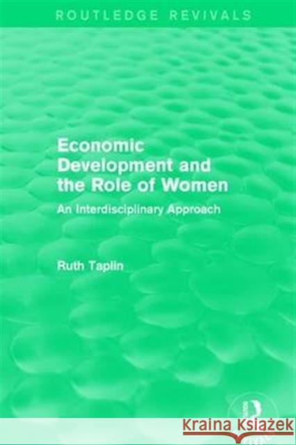 Routledge Revivals: Economic Development and the Role of Women (1989): An Interdisciplinary Approach Ruth Taplin 9781138230798
