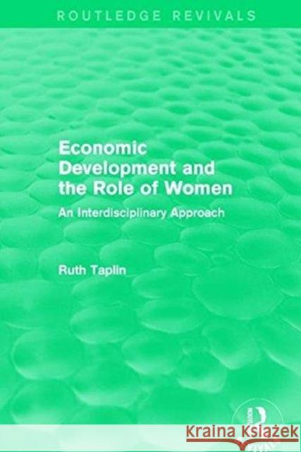 Routledge Revivals: Economic Development and the Role of Women (1989): An Interdisciplinary Approach Ruth Taplin 9781138230842