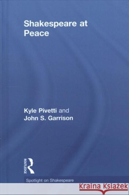 Shakespeare at Peace Kyle Pivetti John S. Garrison 9781138230880