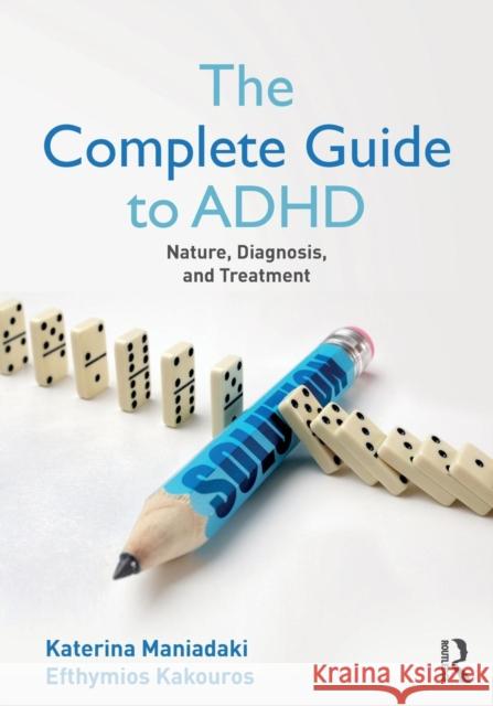 The Complete Guide to ADHD: Nature, Diagnosis, and Treatment Maniadaki, Katerina (Technological Educational Institute of Athens)|||Kakouros, Efhymios (Technological Educational Inst 9781138231092 