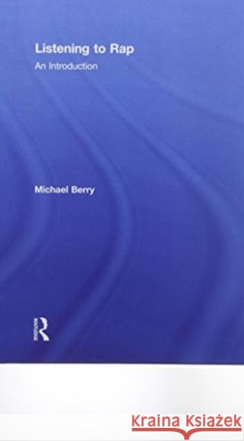 Listening to Rap: An Introduction Michael Berry 9781138231146 Routledge
